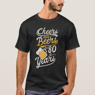 Cheers And Beers To 80 Years Happy 80th Birthday T-Shirt