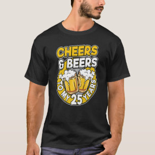 Cheers And Beers To My 25 Years Beer Men 25th Birt T-Shirt
