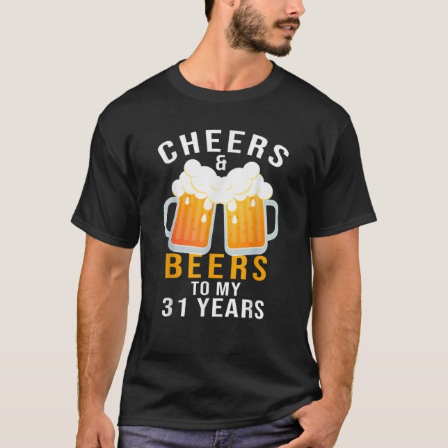 Cheers and Beers to My 31 Years 31st Birthday Cele T-Shirt (Front)