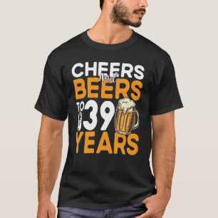 Cheers And Beers To My 39 Years 39th Birthday T-Shirt