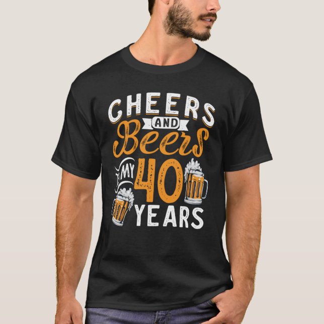 Cheers And Beers To My 40 Years 40th Birthday  1 T-Shirt (Front)