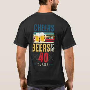 Cheers And Beers To My 40 Years   40th Birthday T-Shirt