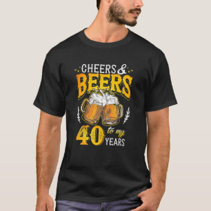 Cheers And Beers To My 40 Years Fourty Birthday T-Shirt
