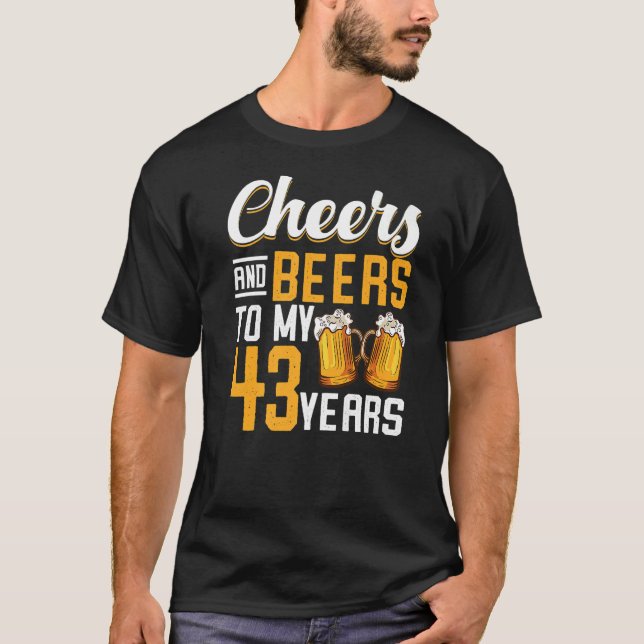 Cheers And Beers To My 43 Years 43rd Birthday T-Shirt (Front)