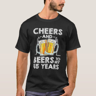 Cheers And Beers To My 45 Years Old Funny 45th T-Shirt