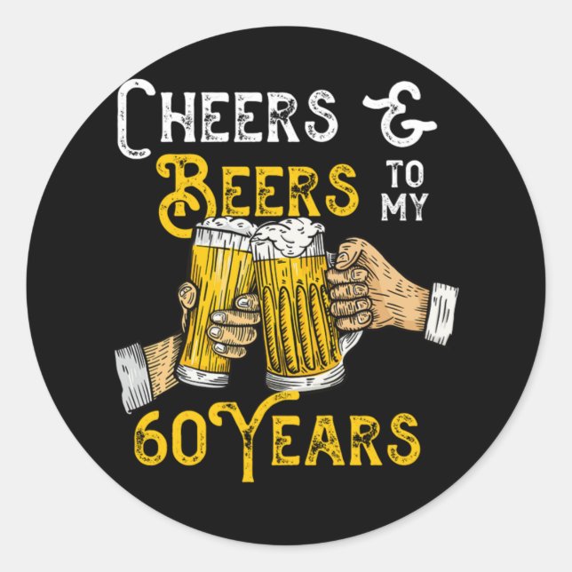Cheers And Beers To My 60 Years 60th Birthday Born Classic Round Sticker (Front)
