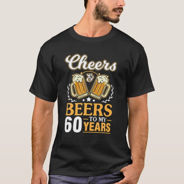Cheers And Beers To My 60 Years Happy Birthday Me T-Shirt (Front)