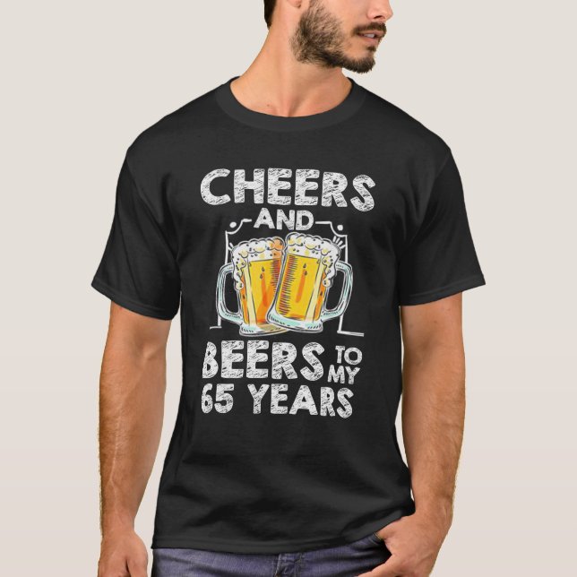 Cheers And Beers To My 65 Years 65th Birthday T-Shirt (Front)