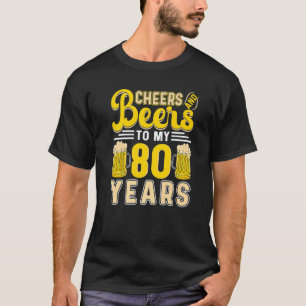 Cheers And Beers To My 80 Years 80th Birthday 1 T-Shirt