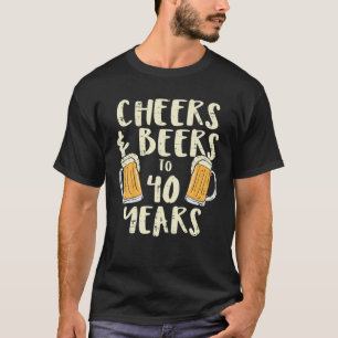 Cheers Beers 40 Years Old 40th Birthday Drinking M T-Shirt