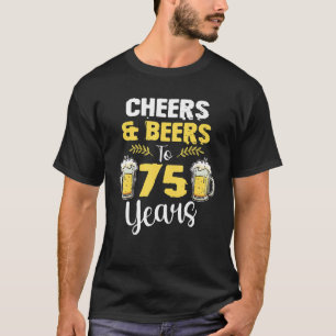 Cheers & Beers To 75 Year Old Birthday Drink Beer T-Shirt