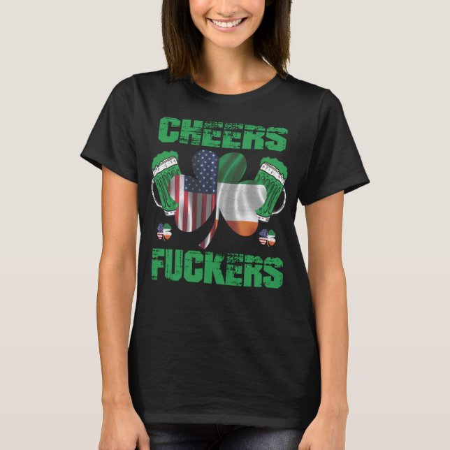 Cheers Fuckers - Funny Shamrock St. Patrick's Day T-Shirt (Front)