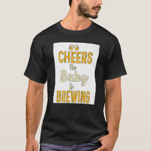 Cheers The Baby Is Brewing Homebrewing Malt Hop Br T-Shirt