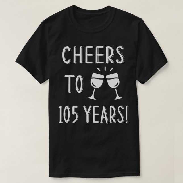 Cheers To 105 Years  105th Birthday  T-Shirt (Design Front)