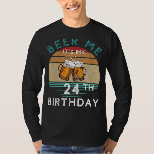 Cheers to 24 Years! Beer me Its My 24th Birthday C T-Shirt