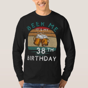 Cheers to 38! Beer me Its My 38th Birthday Funny C T-Shirt