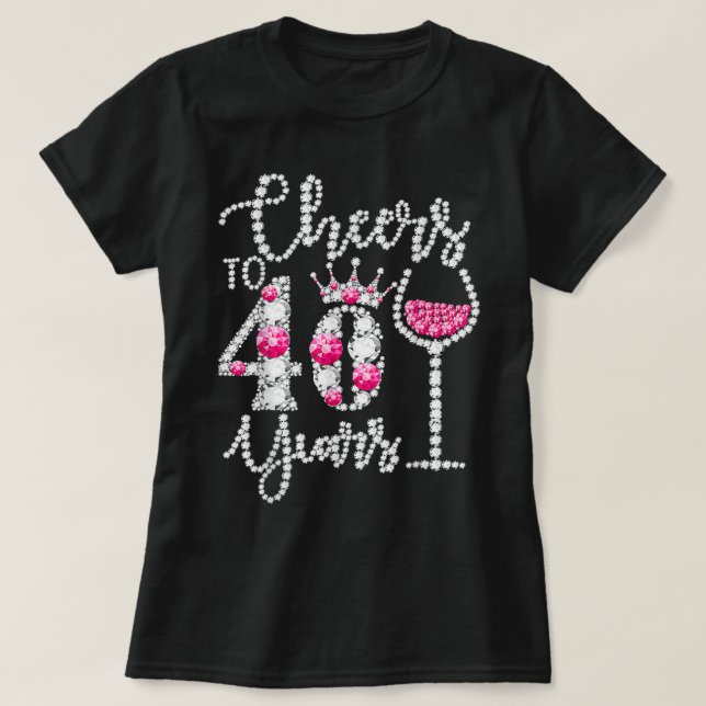 Cheers To 40 Years Old Happy 40th Birthday Queen D T-Shirt (Design Front)