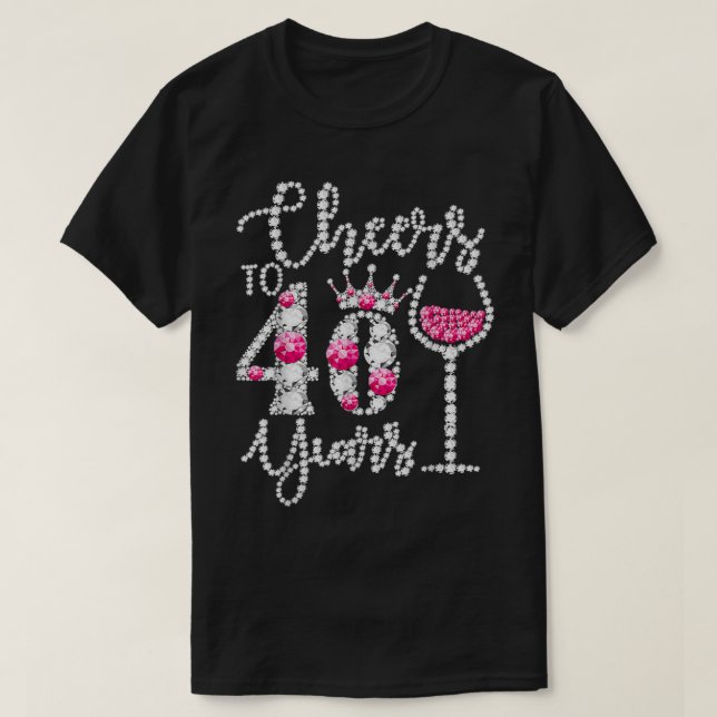 Cheers To 40 Years Old Happy 40th Birthday Queen D T-Shirt (Design Front)