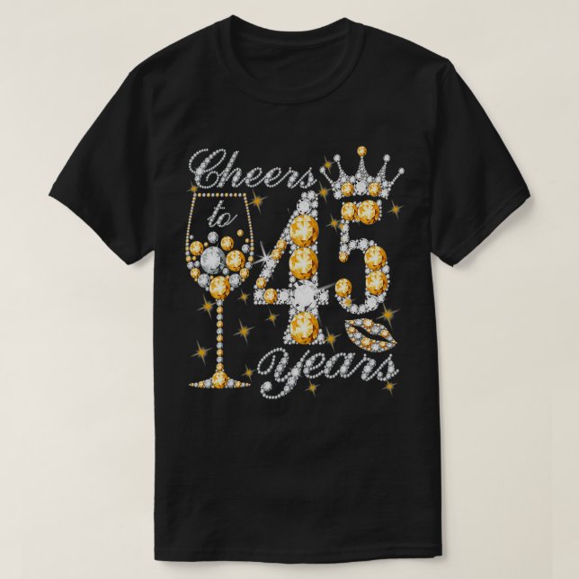 Cheers To 45 Years Old Happy 45th Birthday Queen D T-Shirt (Design Front)