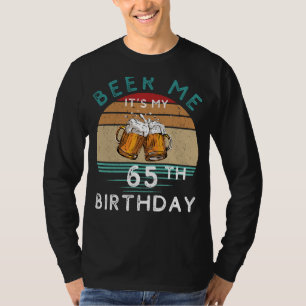 Cheers to 65! Beer me Its My 65th Birthday Funny C T-Shirt