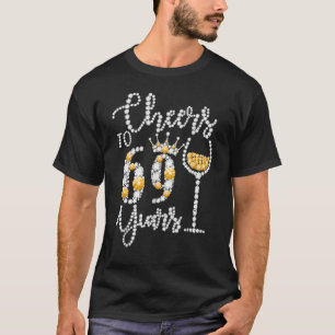 Cheers To 69 Years Old Happy 69th Birthday Queen D T-Shirt