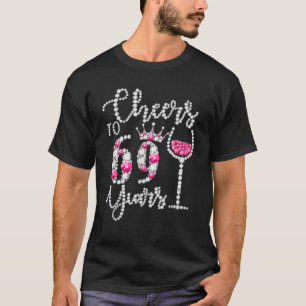 Cheers To 69 Years Old Happy 69Th Birthday Queen D T-Shirt