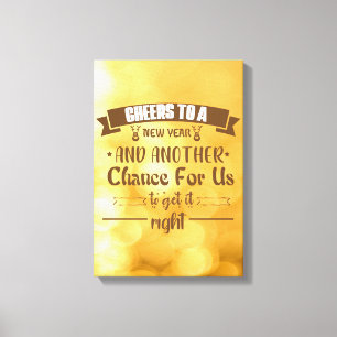 CHEERS TO A NEW YEAR AND ANOTHER CHANCE FOR US TO CANVAS PRINT