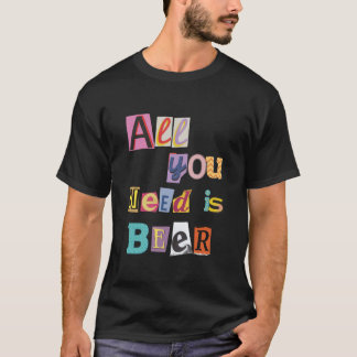 Cheers to Life: All You Need is Beer T-Shirt