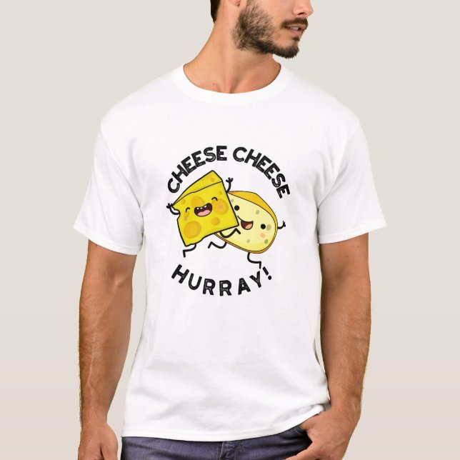 Cheese Cheese Hurray Funny Cheese Pun  T-Shirt (Front)