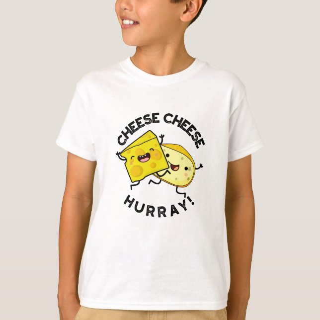 Cheese Cheese Hurray Funny Cheese Pun  T-Shirt (Front)