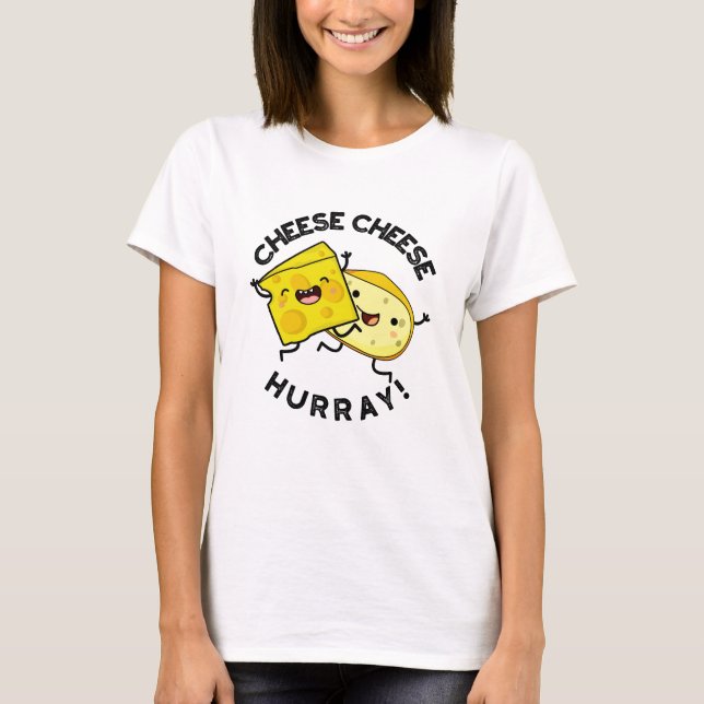 Cheese Cheese Hurray Funny Cheese Pun  T-Shirt (Front)