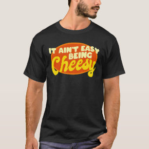 Cheese Food Pun It Ain't Easy Being Cheesy Quote T-Shirt