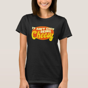 Cheese Food Pun It Ain't Easy Being Cheesy Quote T-Shirt