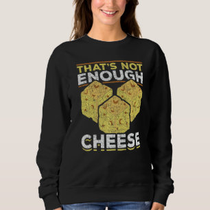 Cheese Foodie Snack Thats Not Enough Cheese Sweatshirt