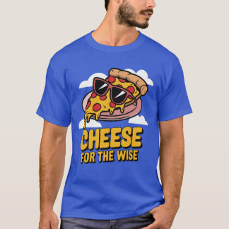Cheese For The Wise Pizza Lover T-Shirt