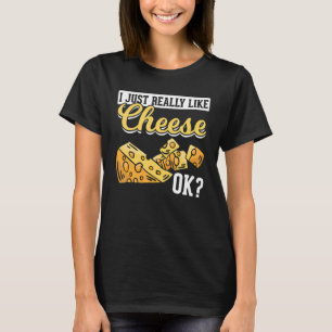 Cheese I Just Really Like Cheese Ok Cheese T-Shirt