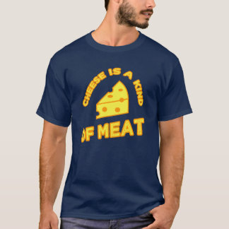 Cheese Is A Kind Of Meat T-Shirt