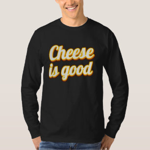 Cheese Is Good Dairy Product Milk Cheese T-Shirt