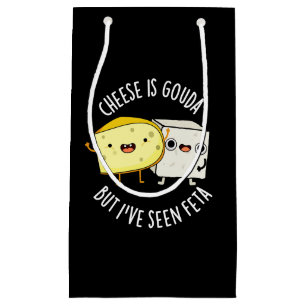 Cheese Is Gouda But I've Seen Feta Dark BG Small Gift Bag
