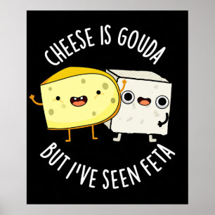 Cheese Is Gouda But I've Seen Feta Funny Food Pun Poster