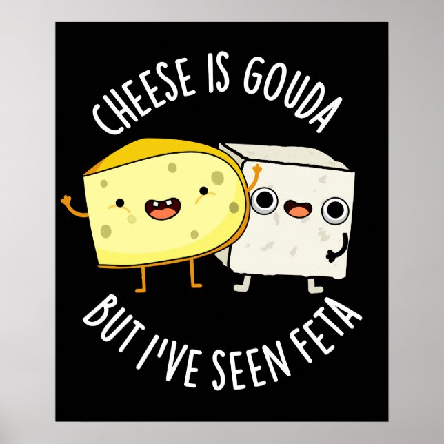 Cheese Is Gouda But I've Seen Feta Funny Food Pun  Poster (Front)