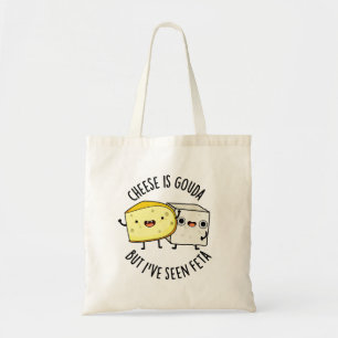 Cheese Is Gouda But I've Seen Feta Funny Food Pun Tote Bag