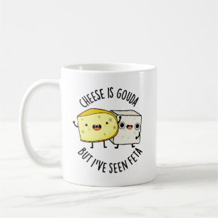 Cheese Is Gouda But I've Seen Feta Funny Food Puns Coffee Mug