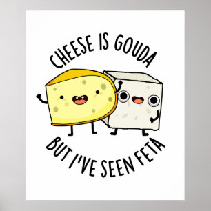 Cheese Is Gouda But I've Seen Feta Funny Food Puns Poster