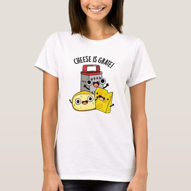 Cheese Is Grate Funny Food Pun  T-Shirt (Front)