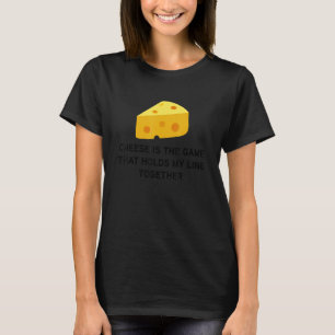 Cheese Is The Game That Holds My Line Together T-Shirt