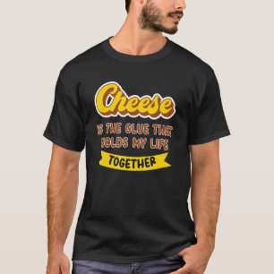 Cheese Is The Glues That Holds My Life Together Ch T-Shirt