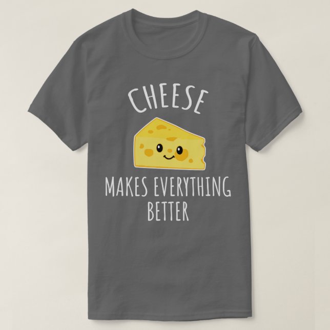 Cheese makes everything better T-Shirt (Design Front)