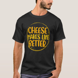 Cheese Makes Life Better Cheese Lovers Women Men Y T-Shirt