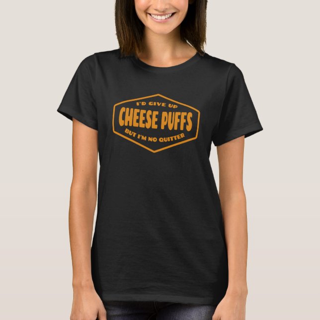 Cheese Puff Love I d Give Up Cheese Puffs But I m  T-Shirt (Front)